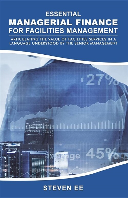 Essential Managerial Finance for Facilities Management: Articulating the Value of Facilities Services in a Language Understood by the Senior Managemen (Paperback)