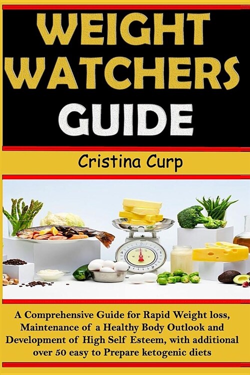 Weight Watchers Guide: A Comprehensive Guide for Rapid Weight Loss, Maintenance of a Healthy Body Outlook and Development of High Self Esteem (Paperback)