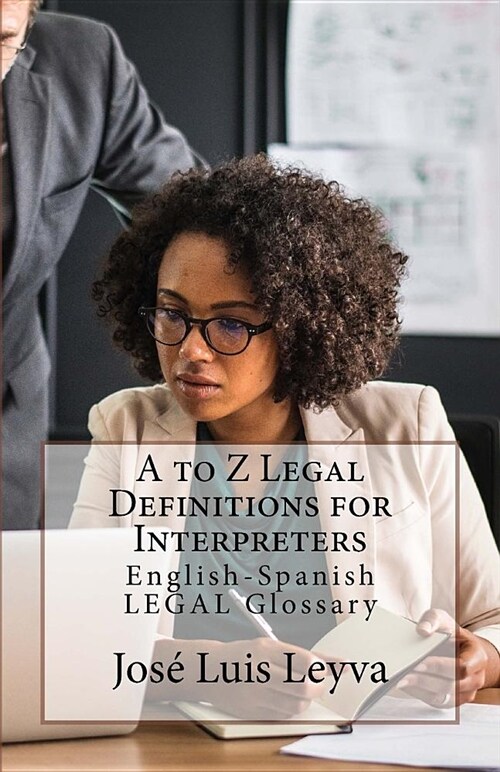 A to Z Legal Definitions for Interpreters: English-Spanish Legal Glossary (Paperback)