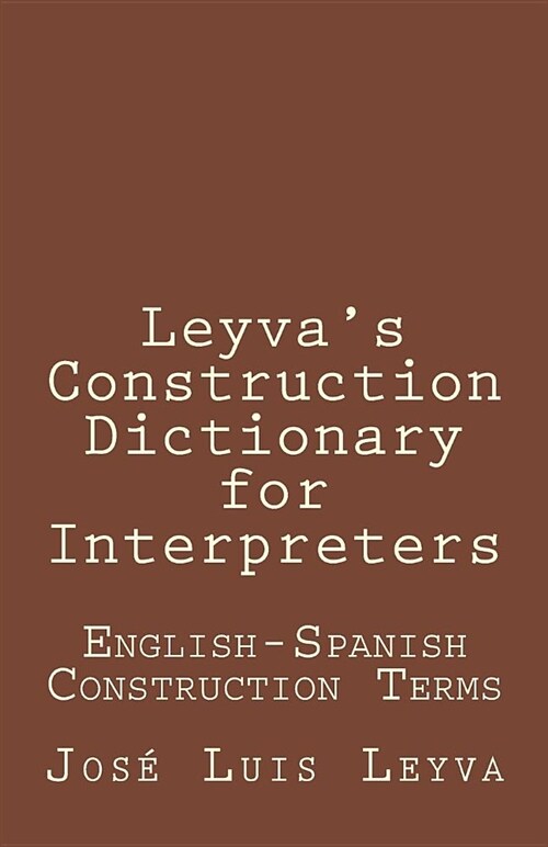 Leyvas Construction Dictionary for Interpreters: English-Spanish Construction Terms (Paperback)