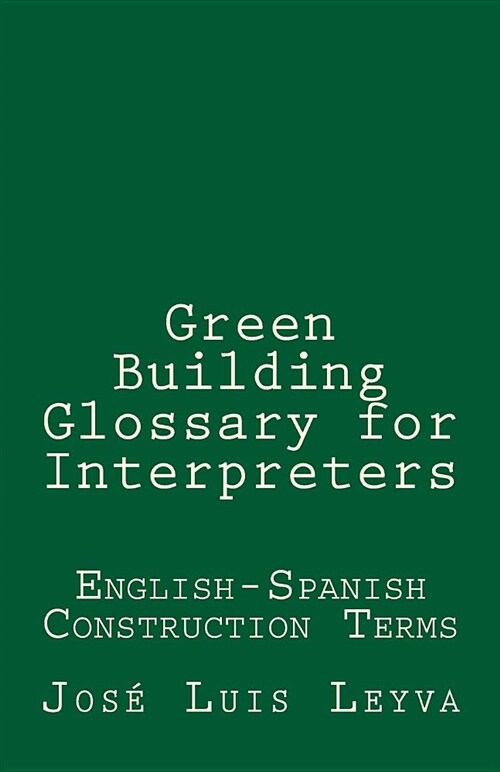 Green Building Glossary for Interpreters: English-Spanish Construction Terms (Paperback)