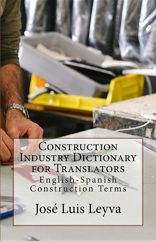 Construction Industry Dictionary for Translators: English-Spanish Construction Terms (Paperback)