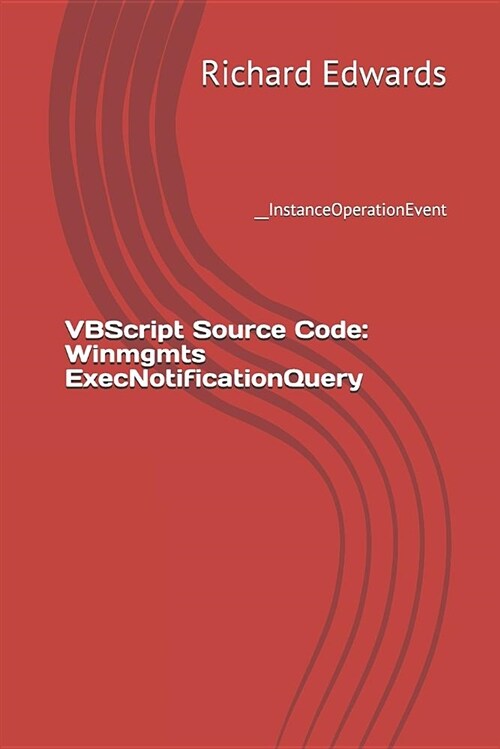 VBScript Source Code: Winmgmts Execnotificationquery: __instanceoperationevent (Paperback)