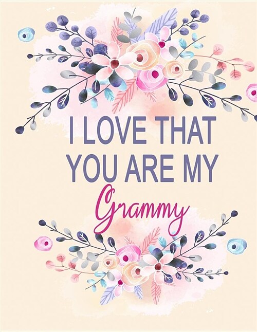 I Love That You Are My Grammy: Watercolor Floral Notebook, Grammy Notebook Gift (Paperback)