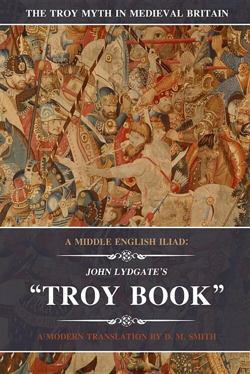A Middle English Iliad: John Lydgates Troy Book: A Modern Translation (Paperback)