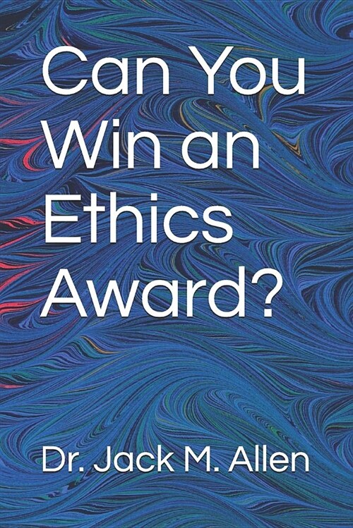 Can You Win an Ethics Award?: Developing a Culture Where Doing the Right Thing Pays Off (Paperback)