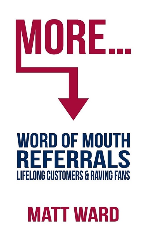 More...: Word of Mouth Referrals, Lifelong Customers & Raving Fans (Paperback)