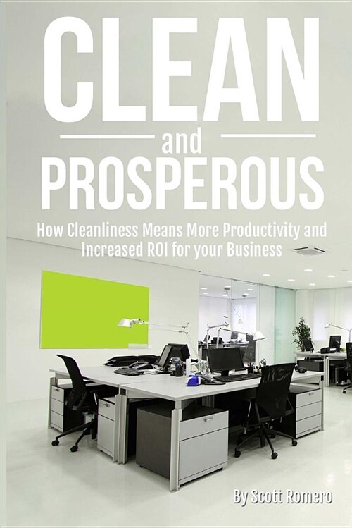 Clean and Prosperous: How Cleanliness Means More Productivity and Increased Roi for Your Business (Paperback)