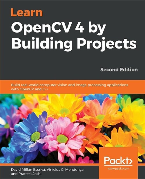 Learn OpenCV 4 by Building Projects : Build real-world computer vision and image processing applications with OpenCV and C++, 2nd Edition (Paperback, 2 Revised edition)