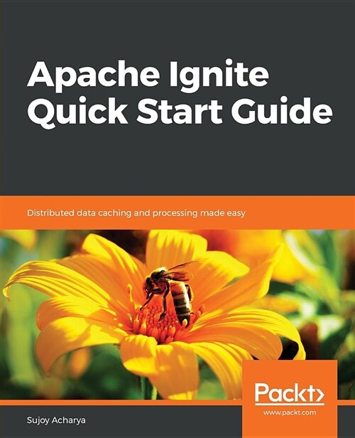 Apache Ignite Quick Start Guide : Distributed data caching and processing made easy (Paperback)