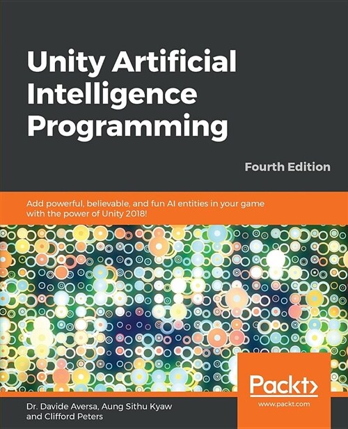 Unity Artificial Intelligence Programming : Add powerful, believable, and fun AI entities in your game with the power of Unity 2018!, 4th Edition (Paperback, 4 Revised edition)