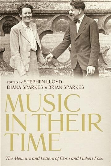 Music in Their Time: The Memoirs and Letters of Dora and Hubert Foss (Hardcover)