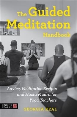 The Guided Meditation Handbook : Advice, Meditation Scripts and Hasta Mudra for Yoga Teachers (Paperback)