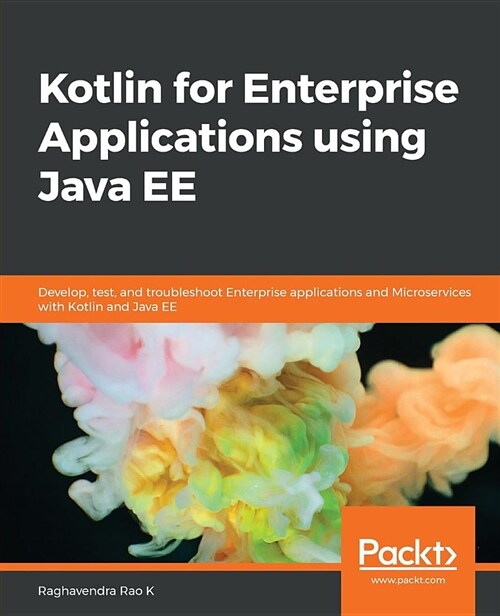 Kotlin for Enterprise Applications using Java EE : Develop, test, and troubleshoot enterprise applications and microservices with Kotlin and Java EE (Paperback)