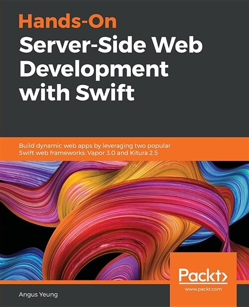 Hands-On Server-Side Web Development with Swift : Build dynamic web apps by leveraging two popular Swift web frameworks: Vapor 3.0 and Kitura 2.5 (Paperback)