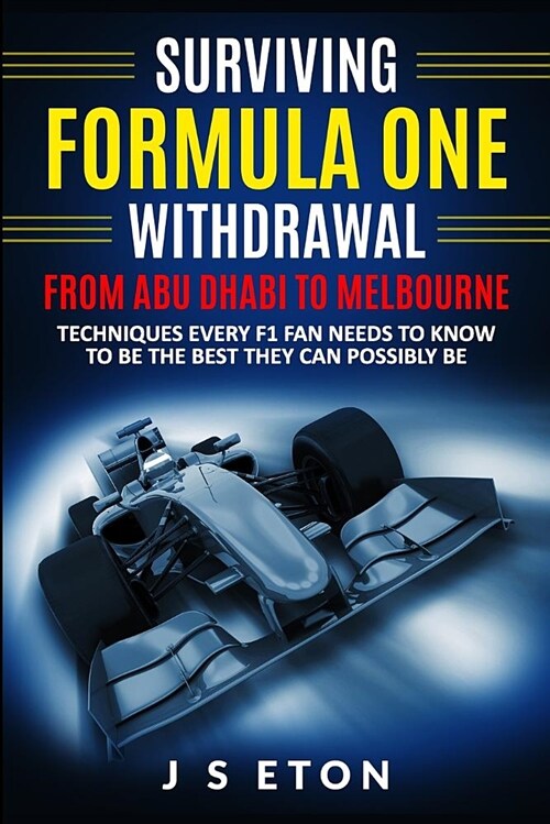 Surviving Formula One Withdrawal from Abu Dhabi to Melbourne: Techniques Every F1 Fan Needs to Know to Be the Best They Can Possibly Be (Paperback)