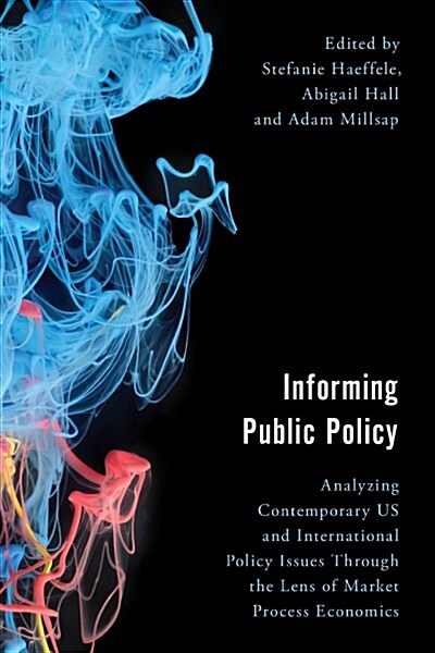 Informing Public Policy : Analyzing Contemporary US and International Policy Issues through the Lens of Market Process Economics (Hardcover)