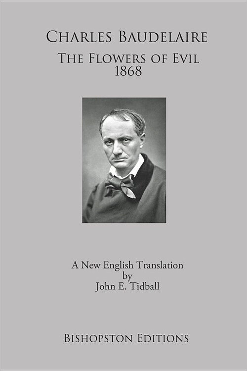 Charles Baudelaire: The Flowers of Evil 1868: A New Translation by John E. Tidball (Paperback)
