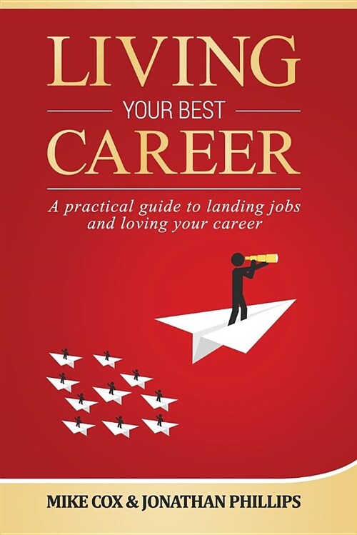 Living Your Best Career: A Practical Guide to Landing Jobs and Loving Your Career (Paperback)