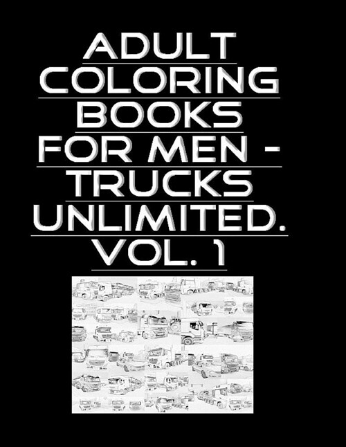 Adult Coloring Books for Men - Trucks Unlimited. Vol. 1 (Paperback)