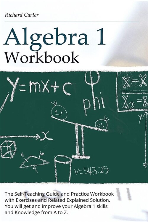 Algebra 1 Workbook: The Self-Teaching Guide and Practice Workbook with Exercises and Related Explained Solution. You Will Get and Improve (Paperback)