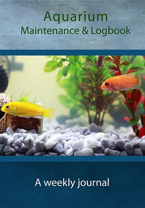 Aquarium Maintenance & Logbook: A Weekly Journal (Paperback)