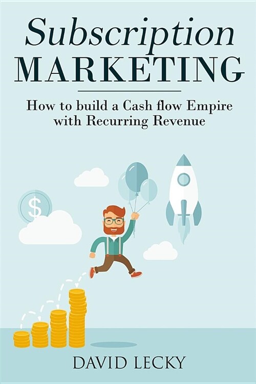 Subscription Marketing: How to Build a Cash Flow Empire with Recurring Revenue (Paperback)