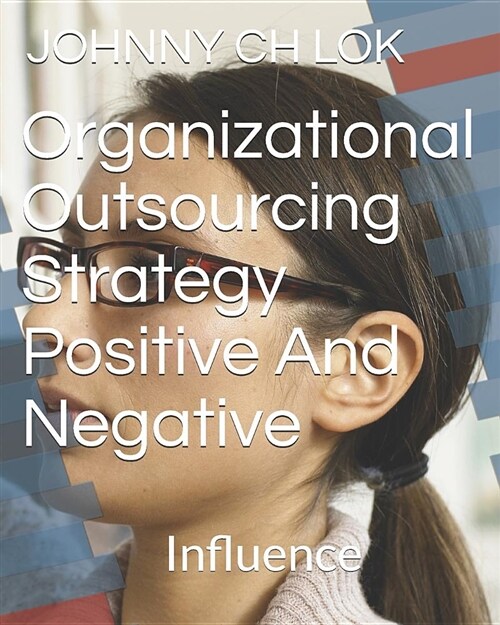 Organizational Outsourcing Strategy Positive and Negative: Influence (Paperback)