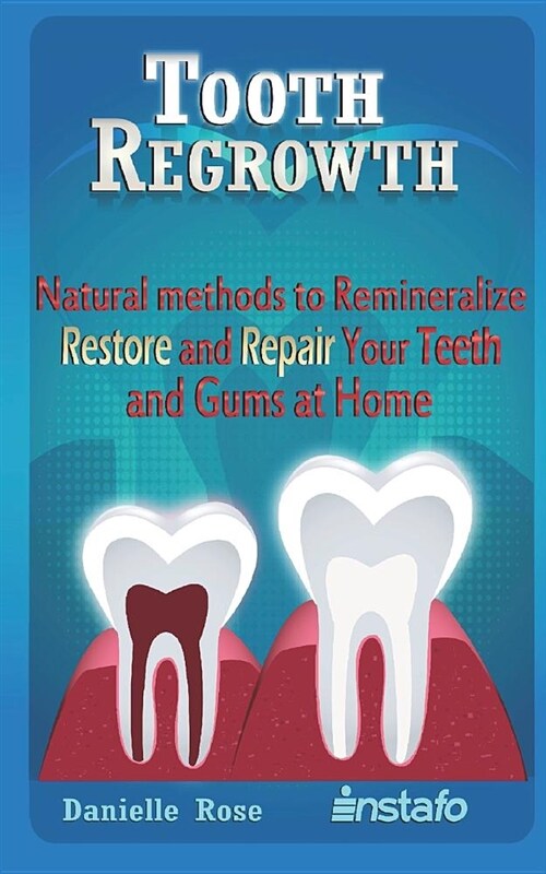Tooth Regrowth: Natural Methods to Remineralize, Restore and Repair Your Teeth and Gums at Home (Paperback)
