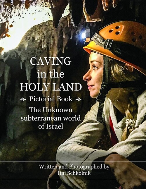 Caving in the Holy Land (Pictorial Book): The Unknown Subterranean World of Israel (Paperback)