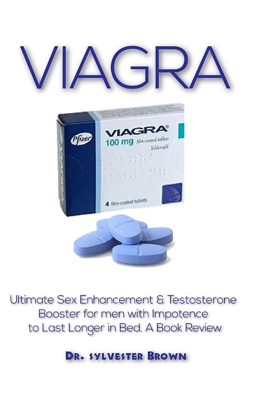 Viagra: A Comprehensive Book Guide That Tutors on Sex Enhancement and Testosterone Booster for Men with Impotence to Last Long (Paperback)