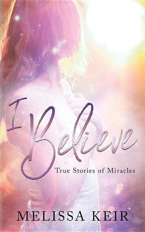 I Believe: True Stories of Miracles (Paperback)