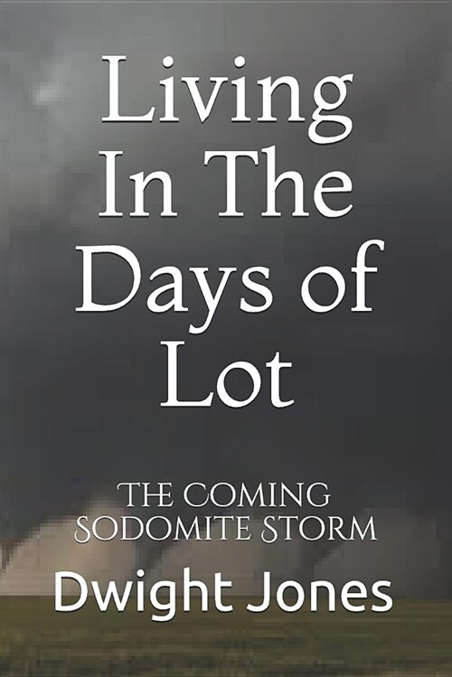Living in the Days of Lot: The Coming Sodomite Storm (Paperback)