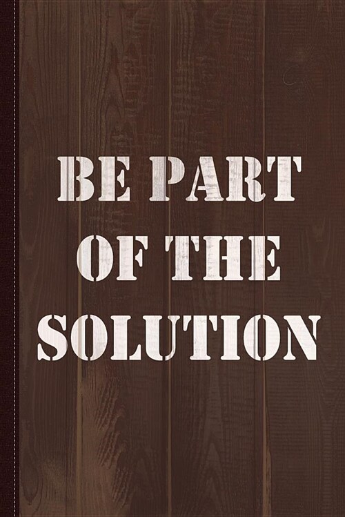 Be Part of the Solution Journal Notebook: Blank Lined Ruled for Writing 6x9 120 Pages (Paperback)