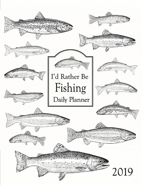Id Rather Be Fishing 2019 Daily Planner: Full Page a Day Planner with a Trout Fishing Theme to Keep You Focused on What Youd Really Like to Be Doing (Paperback)