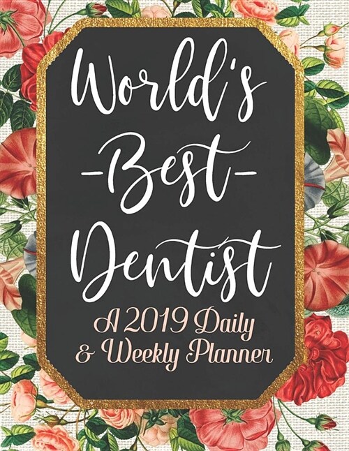 Worlds Best Dentist a 2019 Daily & Weekly Planner: Weekly Organizer and Scheduling Agenda with Inspirational Quotes (Paperback)