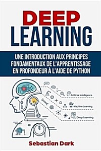 Deep Learning: Une Introduction Aux Principes Fondamentaux de lApprentissage Profond (Paperback)