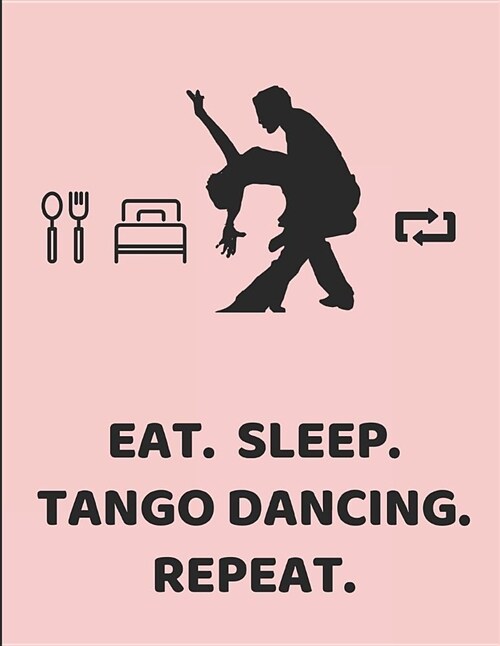 Eat. Sleep. Tango Dancing. Repeat.: Lined Paper Notebook (Paperback)