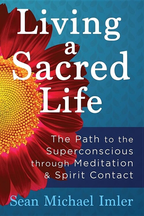Living a Sacred Life: The Path to the Superconscious Through Meditation and Spirit Contact (Paperback)