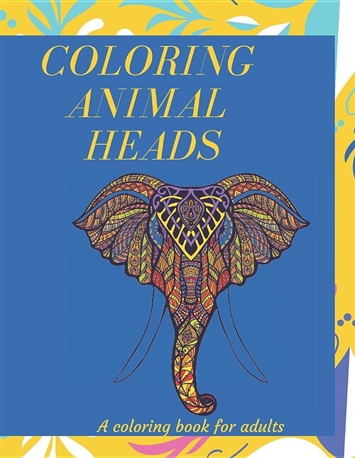 Coloring Animal Heads: A Cute Coloring Book for Adults Made Up of Beautifully Illustrated Animal Heads (Paperback)