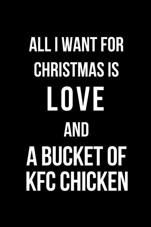 All I Want for Christmas Is Love and a Bucket of KFC Chicken: Blank Line Journal (Paperback)