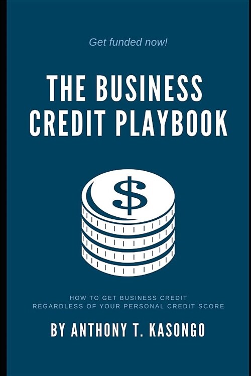 The Business Credit Playbook: How to Get Business Credit Regardless of Your Personal Credit Score (Paperback)