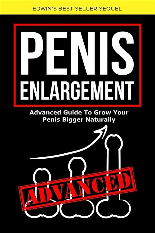 Penis Enlargement: Advanced Guide to Grow Your Penis Bigger Naturally (Paperback)