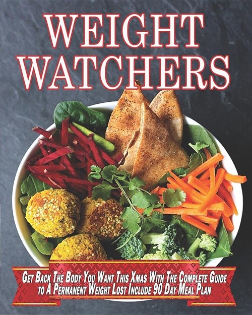 Weight Watchers: Get Back the Body You Want This Xmas with the Complete Guide to a Permanent Weight Lost Include 90 Day Meal Plan (Paperback)