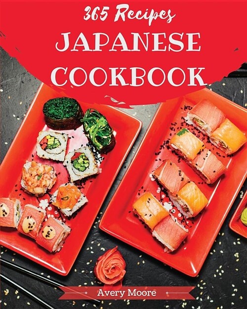 Japanese Cookbook 365: Tasting Japanese Cuisine Right in Your Little Kitchen! [japanese Ramen Cookbook, Japanese Soup Cookbook, Japanese Nood (Paperback)