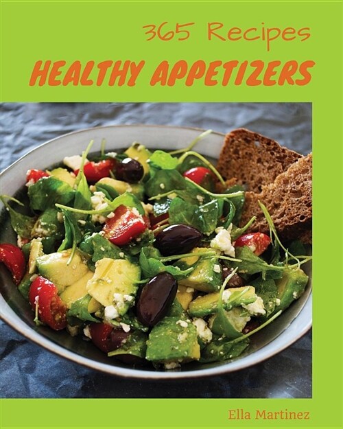 Healthy Appetizers 365: Enjoy 365 Days with Amazing Healthy Appetizer Recipes in Your Own Healthy Appetizer Cookbook! [gluten Free Appetizers (Paperback)
