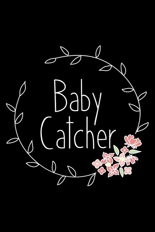 Baby Catcher: Lined Journal Notebook for Midwives, Obgyn, Physicians, Birth Team (Paperback)