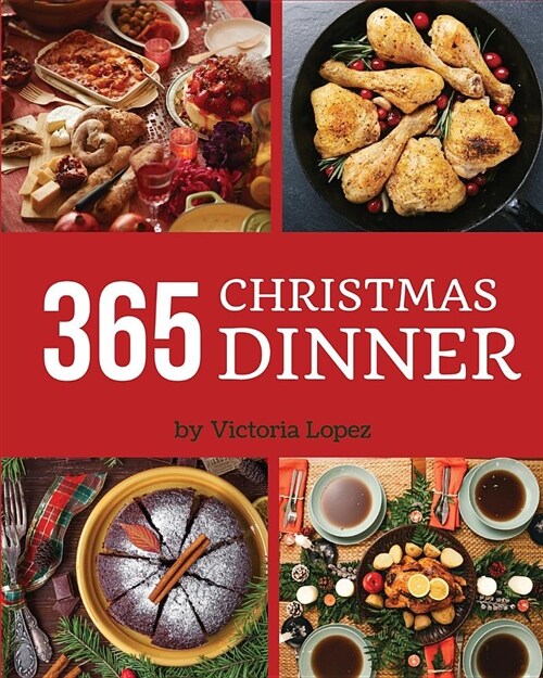 Christmas Dinner 365: Enjoy 365 Days with Amazing Christmas Dinner Recipes in Your Own Christmas Dinner Cookbook! [merry Christmas Cookbook, (Paperback)