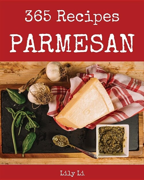 Parmesan 365: Enjoy 365 Days with Amazing Parmesan Recipes in Your Own Parmesan Cookbook! [italian Cookies Cookbook, Parmesan Cheese (Paperback)