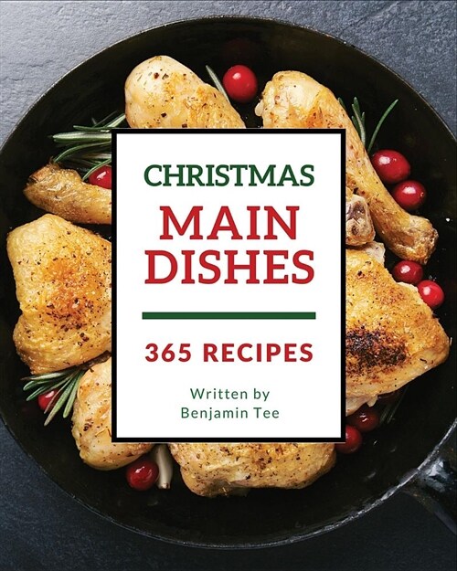 Christmas Main Dishes 365: Enjoy 365 Days with Amazing Christmas Main Dish Recipes in Your Own Christmas Main Dish Cookbook! [bacon Recipe Book, (Paperback)